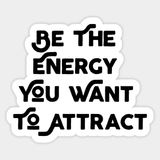 Be The Energy That You Want To Attract Sticker